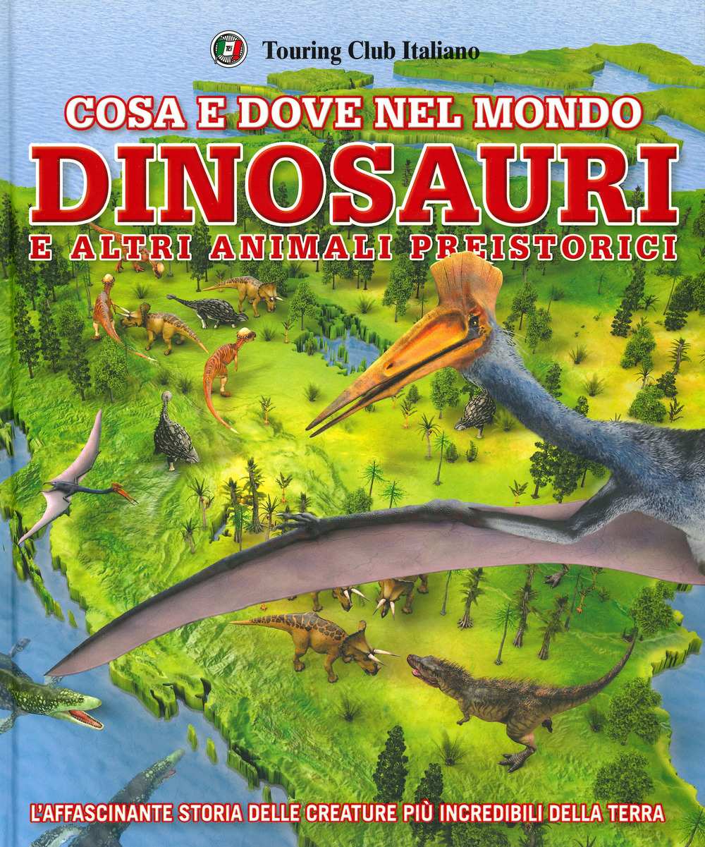 Cosa e dove nel mondo. Dinosauri e altri animali preistorici. Ediz. a colori