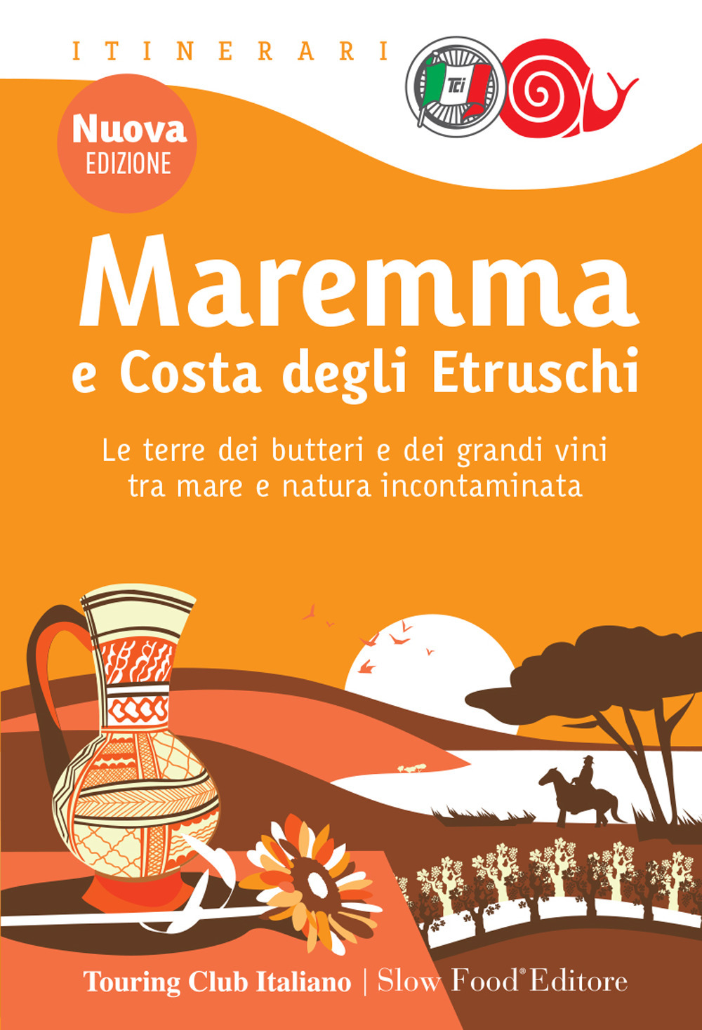 Maremma e costa degli Etruschi. Le terre dei butteri e dei grandi vini tra mare e natura incontaminata. Nuova ediz.