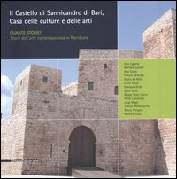 Il Castello di Sannicandro di Bari. Casa delle culture e delle arti. Quante storie! Storie dell'arte contemporanea in meridione. Catalogo della mostra (Bari, 2005)