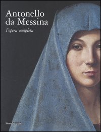 Antonello da Messina. L'opera completa. Catalogo della mostra (Roma, 18 marzo-25 giugno 2006). Ediz. illustrata
