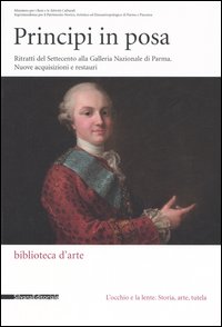 Principi in posa. Ritratti del Settecento alla Galleria Nazionale di Parma. Nuovi acquisizioni e restauri. Catalogo della mostra (Parma, gennaio-aprile 2006)