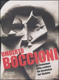 Umberto Boccioni. La rivoluzione della scultura-Die Revolution der Skulptur. Ediz. bilingue