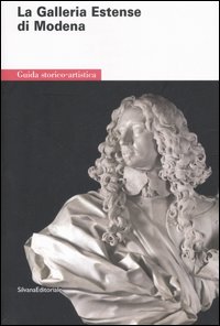 La Galleria estense di Modena. Guida storico-artistica. Ediz. illustrata