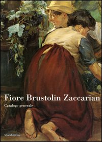 Fiore Brustolin Zaccarian. Catalogo generale. Ediz. illustrata