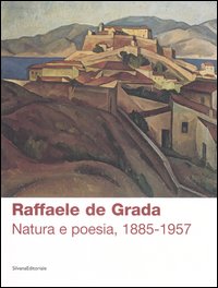 Raffaele de Grada. Natura e poesia, 1885-1957. Catalogo della mostra (Rodegno Saiano, 9 settembre-5 novembre 2006). Ediz. illustrata