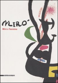 Miró a Taormina. Catalogo della mostra (Taormina, 8 luglio-1° ottobre 2006). Ediz. italiana e inglese