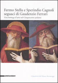 Fermo Stella e Sperindio Cagnoli seguaci di Gaudenzio Ferrari. Una bottega d'arte nel Cinquecento padano. Catalogo della mostra (Bergamo, settembre-dicembre 2006). Ediz. illustrata