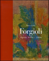 Forgioli. Opere 1996-2006. Catalogo della mostra (Brescia, 20 gennaio-25 marzo 2007). Ediz. illustrata
