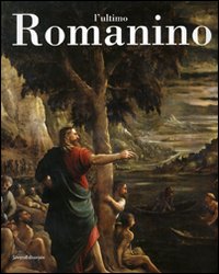 L'ultimo Romanino. Ricerche sulle opere tarde del pittore bresciano. Catalogo della mostra (Brescia, 21 giugno-19 novembre 2006). Ediz. illustrata