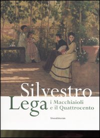 Silvestro Lega. I Macchiaioli e il Quattrocento. Catalogo della mostra (Forlì, 14 gennaio-24 giugno 2007)