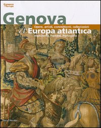Genova e l'Europa atlantica. Opere, artisti, committenti, collezionisti. Ediz. illustrata