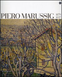 Piero Marussig 1879-1937. Catalogo della mostra (Trieste, 24 novembre 2006-29 gennaio 2007). Ediz. illustrata