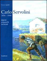 Carlo Servolini 1857-1948. Dipinti, acquarelli, incisioni