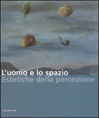 L'uomo e lo spazio. Estetiche della percezione. Catalogo della mostra (Modena, 16 dicembre 2006-4 febbraio 2007)