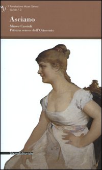 Asciano. Museo Cassioli. Pittura senese dell'Ottocento. Ediz. illustrata