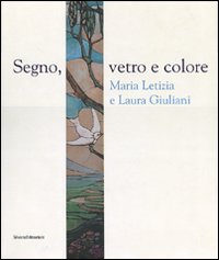 Segno, vetro e colore. Maria Letizia e Laura Giuliani. Catalogo della mostra (Roma, 7 marzo-29 aprile 2007). Ediz. illustrata
