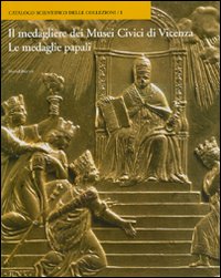 Le medagliere dei Musei Civici di Vicenza. Le medaglie papali. Ediz. illustrata