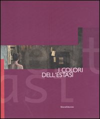 I colori dell'estasi. Percorsi d'arte contemporanea. Catalogo della mostra (Cagliari, 28 febbraio-25 marzo 2007). Ediz. illustrata