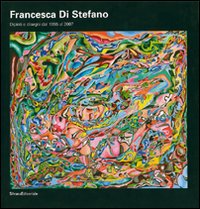Francesca Di Stefano. Dipinti e disegni dal 1955 al 2007. Ediz. illustrata