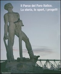 Il parco del Foro italico. La storia, lo sport, i progetti. Ediz. illustrata