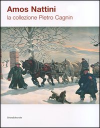 Amos Nattini. La collezione Pietro Cagnin. Catalogo della mostra (Berceto, 21 luglio-19 agosto 2007). Ediz. illustrata