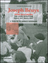 Joseph Beuys. Difesa della natura. The living sculpture. Kassel 1977-Venice 2007. A tribute to Harald Szeemann. Ediz. inglese