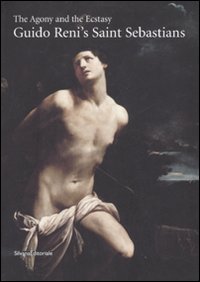 The Agony and the Ecstasy. Guido Reni's San Sebastians. Ediz. illustrata