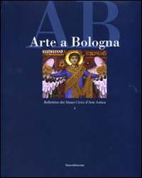 Arte a Bologna. Bollettino dei musei civici d'arte antica. Ediz. illustrata. Vol. 6
