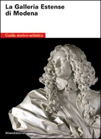 The Estense gallery of Modena. A guide to the history and the art collections. Ediz. illustrata