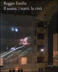 Reggio Emilia. Il teatro, i teatri, la città. Ediz. illustrata