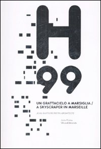 H99. Un grattacielo a Marsiglia-A skyscraper in Marseille. Jean-Baptiste Pietri architecte. Ediz. bilingue