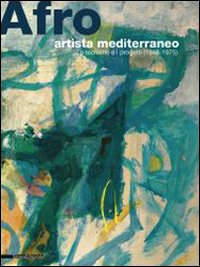 Afro, artista mediterraneo. Le tecniche e i progetti (1948-1975). Catalogo della mostra (Chieti, 5 luglio-15 ottobre 2008). Ediz. illustrata