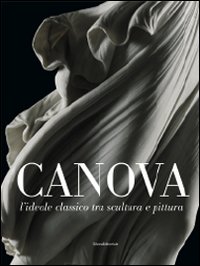 Canova. L'ideale classico tra scultura e pittura. Ediz. illustrata