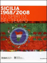 Sicilia 1968/2008 Lo spirito del tempo. Catalogo della mostra (Palermo, 21 febbraio-31 maggio 2009). Ediz. illustrata