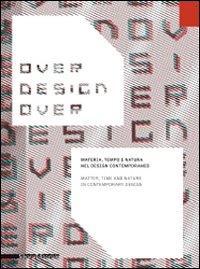 Over design over. Materia, tempo e natura nel design contemporaneo-Matter, time and nature in contemporary design. Ediz. bilingue