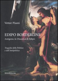 Edipo borderline. Antigone, la discarica di Edipo. Tragedia della politica e dell'antipolica. Ediz. illustrata