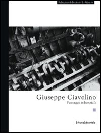 Giuseppe Ciavolino. Paesaggi industriali. Ediz. illustrata