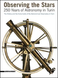 Observing the stars. 250 years of astronomy in Turin. The history and the instruments of the astronomical observatory in Turin. Ediz. illustrata