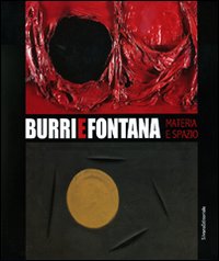 Burri e Fontana. Materia e spazio. Catalogo della mostra (Catania, 15 novembre 2009-14 marzo 2010). Ediz. illustrata