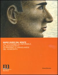 Mario Guido dal Monte. Dal futurismo all'Informale, al Neoconcreto, attraverso le avanguardie del Novecento. Ediz. illustrata