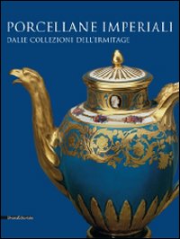 Porcellane imperiali dalle collezioni dell'Ermitage. Catalogo della mostra (Torino, 1 dicembre 2009-14 febbraio 2010). Ediz. illustrata