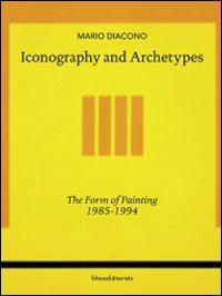 Mario Diacono. Iconography and archetypes. The form of painting 1985-1994. Ediz. illustrata