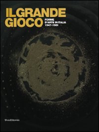 Il grande gioco. Forme d'arte in Italia 1947-1989. CAtalogo della mostra (Lissone, Milano, Bergamo, Lugano, 24 febbraio-26 settembre 2010). Ediz. illustrata