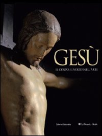 Gesù. Il corpo, il volto nell'arte. Catalogo della mostra (Torino, 1 aprile-1 agosto 2010). Ediz. illustrata