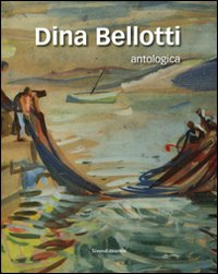 Dina Bellotti. Antologica. Ediz. illustrata