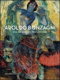 Aroldo Bonzagni. Dal futurismo a Moti del ventre. Catalogo della mostra (Cento, 10 aprile-30 maggio 2010). Ediz. illustrata