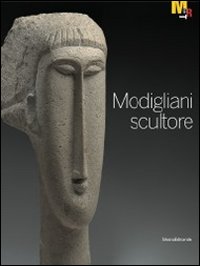 Modigliani scultore. Catalogo della mostra (Rovereto, 18 dicembre 2010-27 marzo 2011). Ediz. illustrata