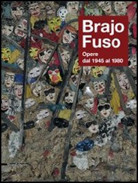 Brajo Fuso. Opere dal 1945 al 1980. Ediz. illustrata
