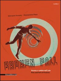 Broken fall. Ascesa e caduta nell'arte-Rise and fall of pictures. Ediz. bilingue