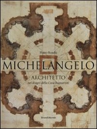 Michelangelo architetto nei disegni di casa Buonarroti. Catalogo della mostra (Milano, 11 febbraio-6 maggio 2011). Ediz. illustrata